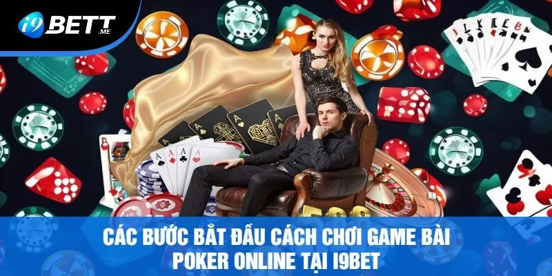 Các Bước Bắt Đầu Cách Chơi Game Bài Poker Online Tại I9bet