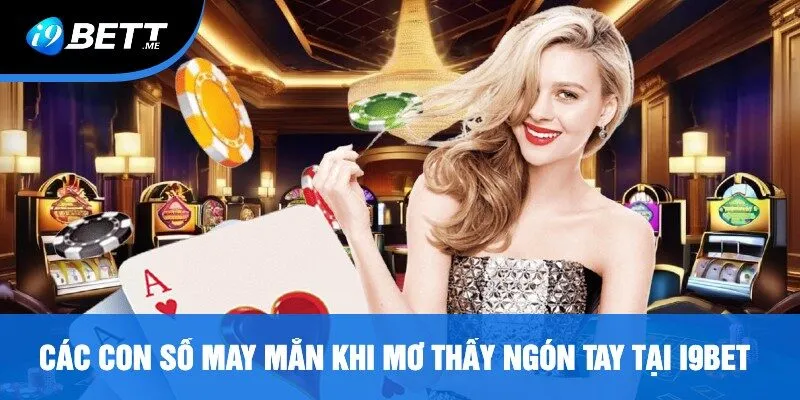 Các Con Số May Mắn Khi Mơ Thấy Ngón Tay Tại i9bet