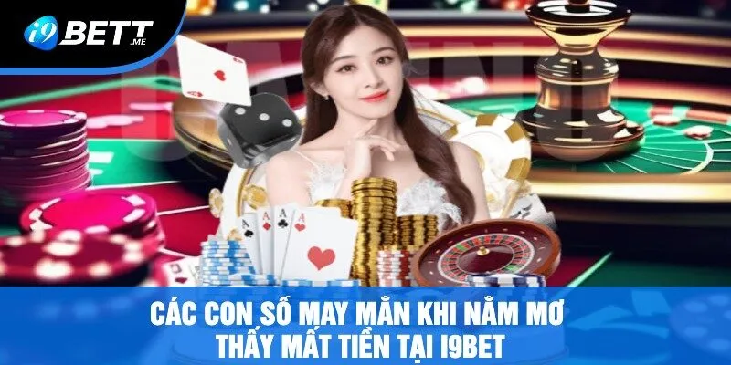 Các Con Số May Mắn Khi Nằm Mơ Thấy Mất Tiền Tại i9bet
