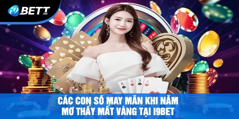Các Con Số May Mắn Khi Nằm Mơ Thấy Mất Vàng Tại i9bet