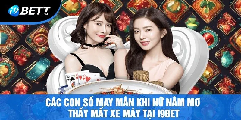 Các Con Số May Mắn Khi Nữ Nằm Mơ Thấy Mất Xe Máy Tại i9bet