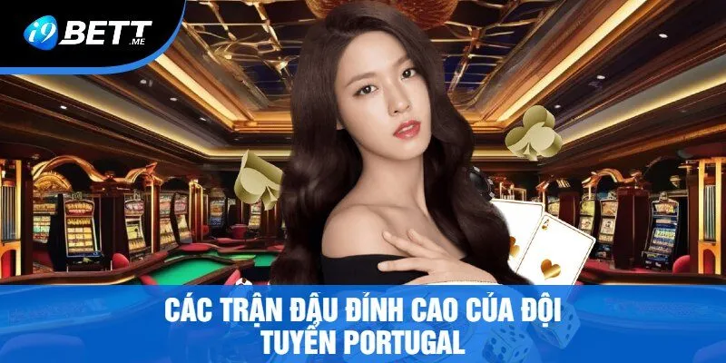 Các Trận Đấu Đỉnh Cao Của Đội Tuyển Portugal