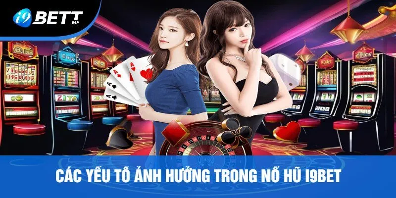Các Yếu Tố Ảnh Hưởng Trong Nổ Hũ i9Bet
