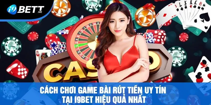 Cách Chơi Game Bài Rút Tiền Uy Tín Tại i9bet Hiệu Quả Nhất