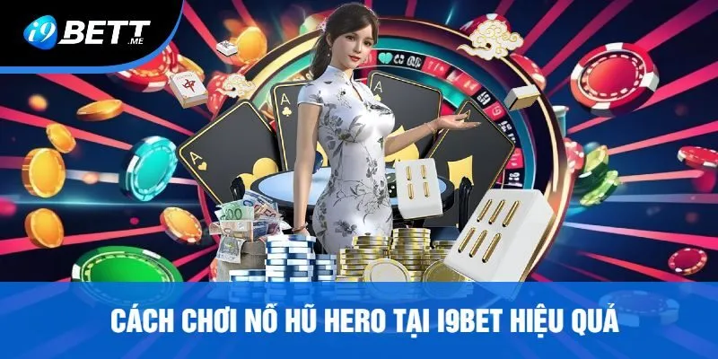 Cách Chơi Nổ Hũ Hero Tại I9bet Hiệu Quả