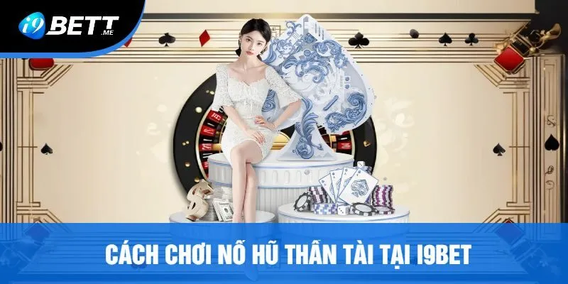Cách Chơi Nổ Hũ Thần Tài Tại I9bet