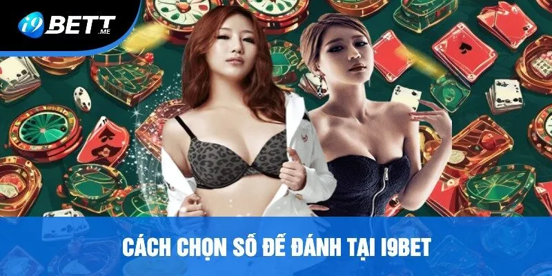 Cách Chọn Số Để Đánh Tại i9bet