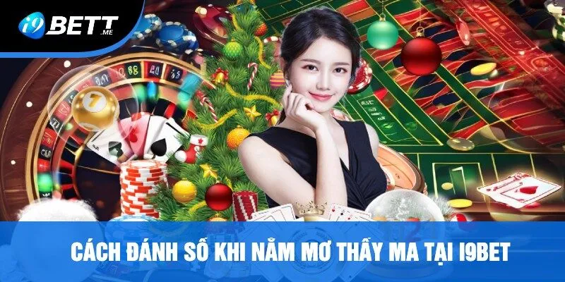 Cách Đánh Số Khi Nằm Mơ Thấy Ma Tại i9bet