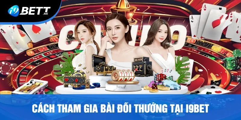 Cách Tham Gia Bài Đổi Thưởng Tại I9bet