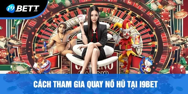 Cách Tham Gia Quay Nổ Hũ Tại I9bet