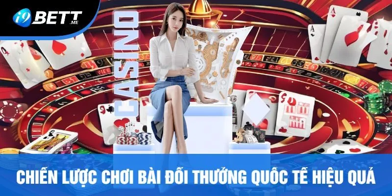 Chiến Lược Chơi Bài Đổi Thưởng Quốc Tế Hiệu Quả
