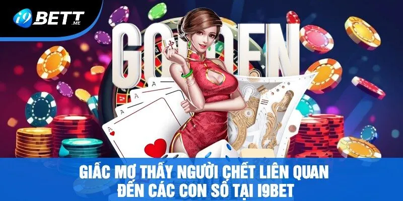 Giấc Mơ Thấy Người Chết Liên Quan Đến Các Con Số Tại i9bet