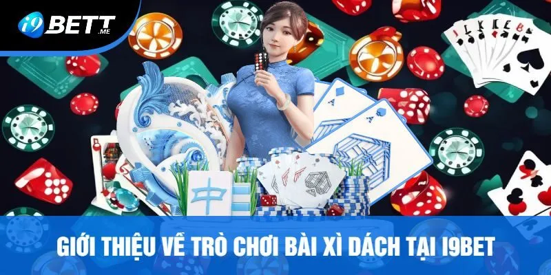 Giới Thiệu Về Trò Chơi Bài Xì Dách Tại I9bet