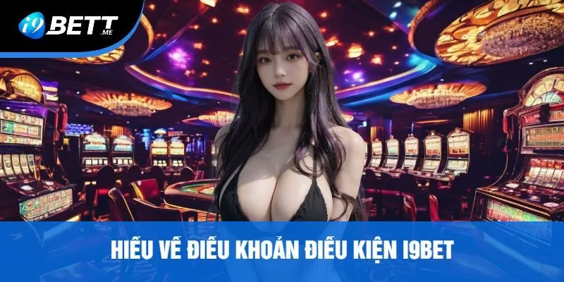 Hiểu Về Điều Khoản Điều Kiện I9bet