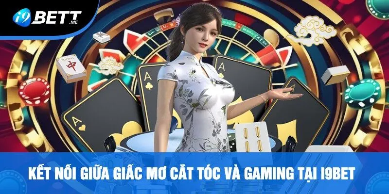 Kết Nối Giữa Giấc Mơ Cắt Tóc Và Gaming Tại i9bet