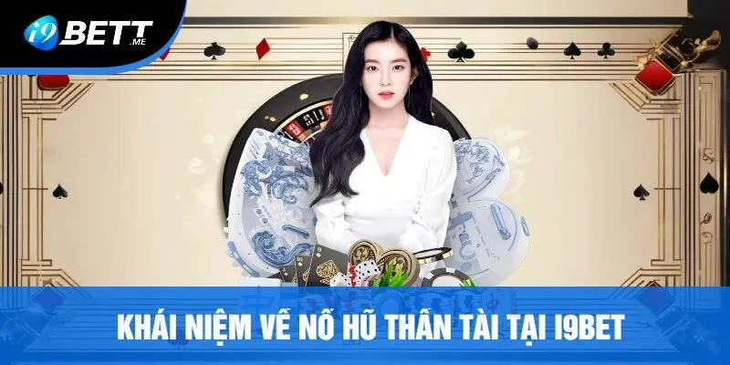 Khái Niệm Về Nổ Hũ Thần Tài Tại I9Bet