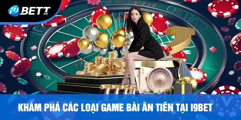 Khám Phá Các Loại Game Bài Ăn Tiền Tại I9bet