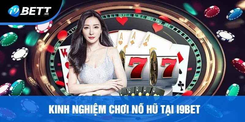Kinh Nghiệm Chơi Nổ Hũ Tại I9bet