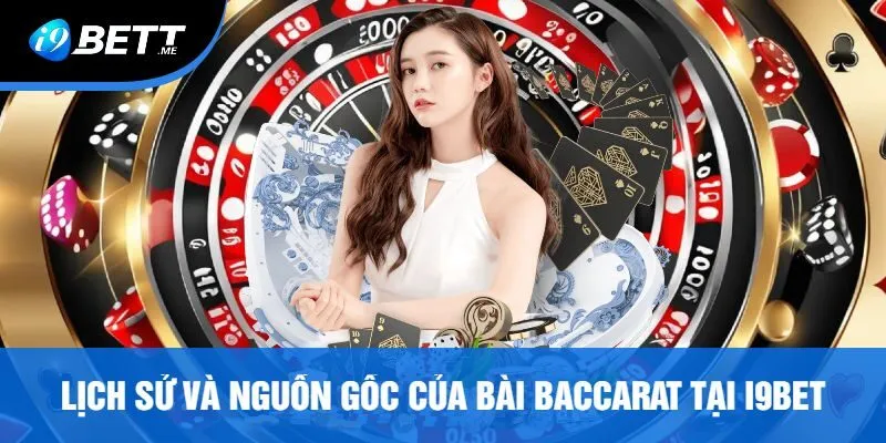 Lịch Sử Và Nguồn Gốc Của Bài Baccarat Tại I9bet