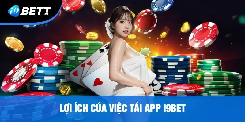 Lợi Ích Của Việc Tải App I9bet