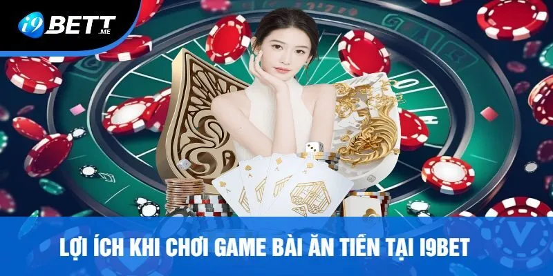 Lợi Ích Khi Chơi Game Bài Ăn Tiền Tại I9bet