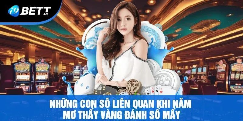 Những Con Số Liên Quan Khi Nằm Mơ Thấy Vàng Đánh Số Mấy