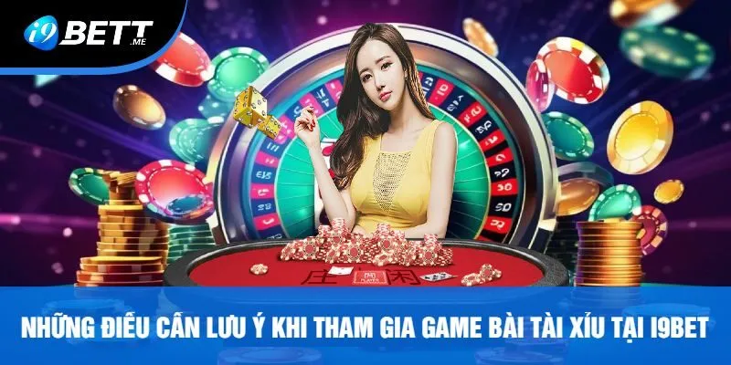 Những Điều Cần Lưu Ý Khi Tham Gia Game Bài Tài Xỉu Tại I9bet
