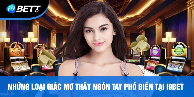 Những Loại Giấc Mơ Thấy Ngón Tay Phổ Biến Tại i9bet