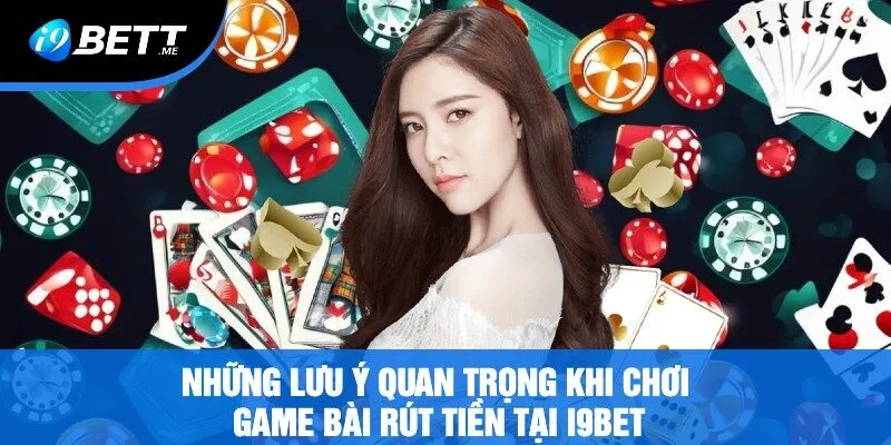 Những Lưu Ý Quan Trọng Khi Chơi Game Bài Rút Tiền Tại i9be