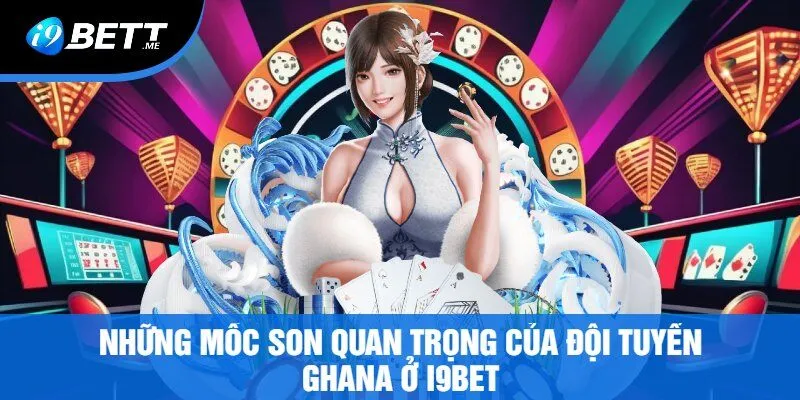 Những Mốc Son Quan Trọng Của Đội Tuyển Ghana Ở i9Bet