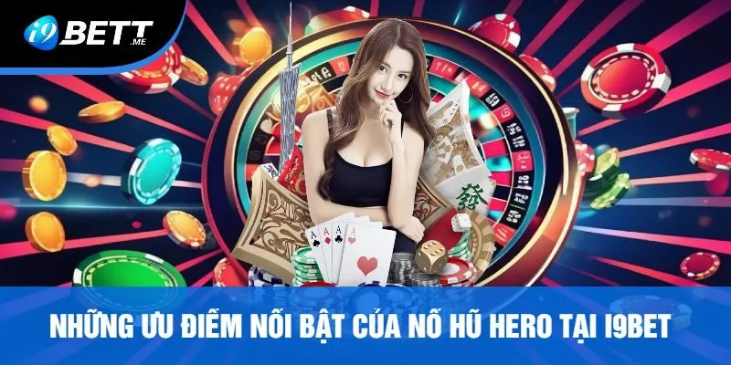 Những Ưu Điểm Nổi Bật Của Nổ Hũ Hero Tại I9bet