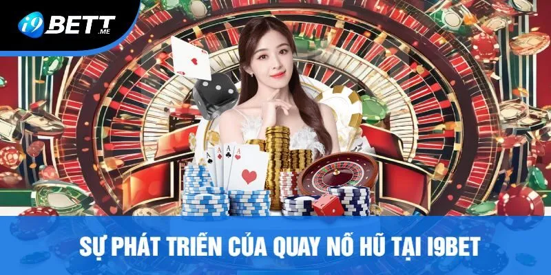 Sự Phát Triển Của Quay Nổ Hũ Tại I9bet