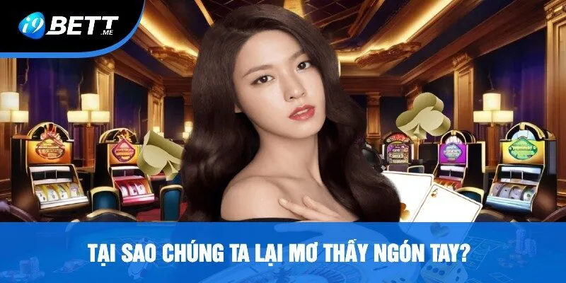 Tại Sao Chúng Ta Lại Mơ Thấy Ngón Tay?