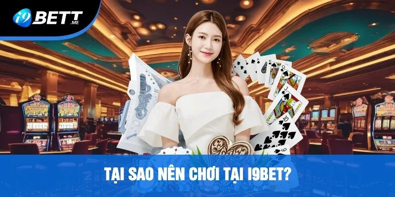 Tại Sao Nên Chơi Tại i9bet?