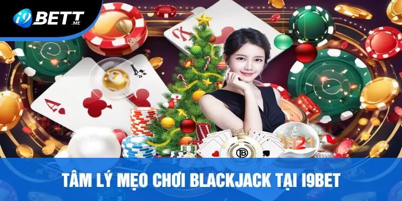 Tâm Lý Mẹo Chơi Blackjack Tại I9bet