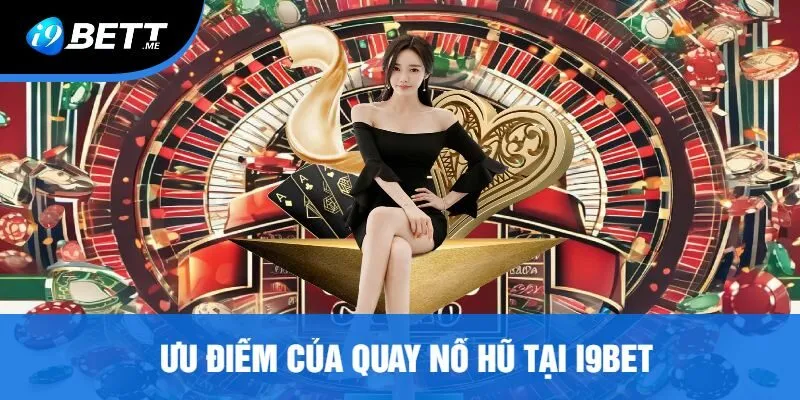 Ưu Điểm Của Quay Nổ Hũ Tại I9bet