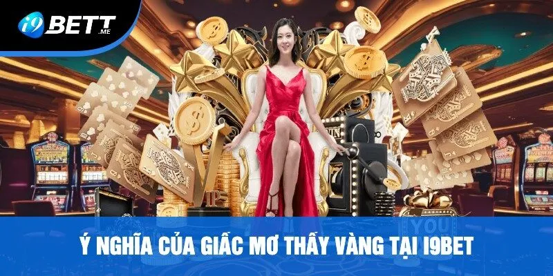 Ý Nghĩa Của Giấc Mơ Thấy Vàng Tại i9bet