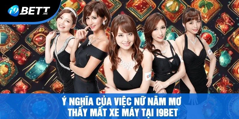 Ý Nghĩa Của Việc Nữ Nằm Mơ Thấy Mất Xe Máy Tại i9bet